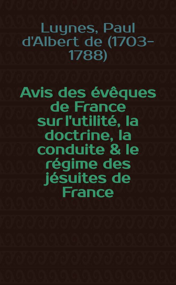 Avis des évêques de France sur l'utilité, la doctrine, la conduite & le régime des jésuites de France
