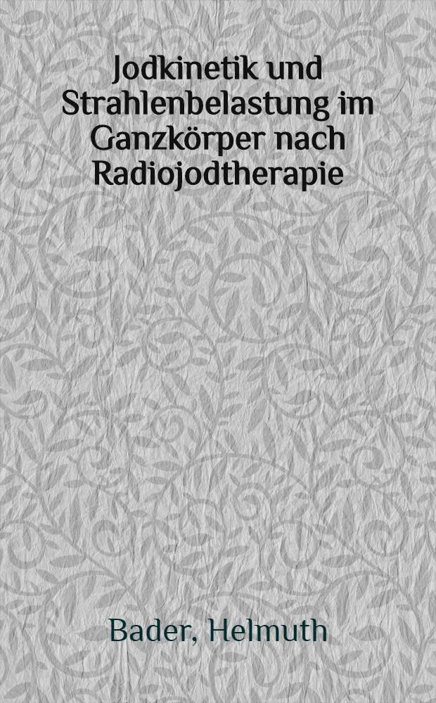Jodkinetik und Strahlenbelastung im Ganzkörper nach Radiojodtherapie (¹³¹J) unter besonderer Berücksichtigung der Therapiedosisbestimmung : Inaug.-Diss. ... der Med. Fak. der ... Univ. zu Tübingen