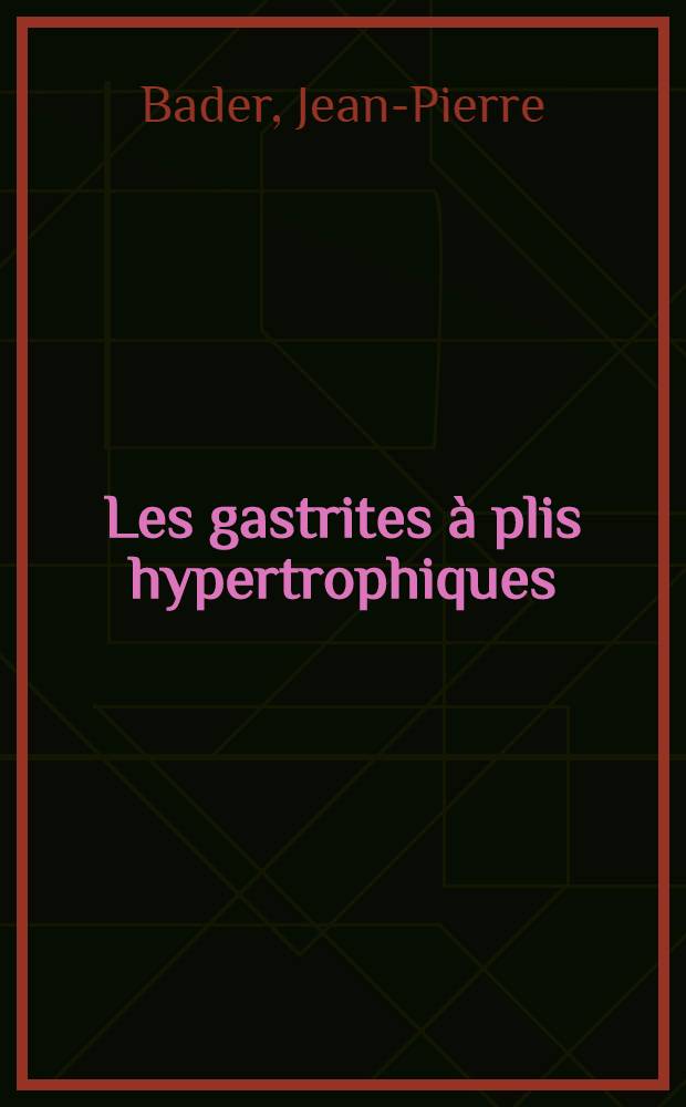 Les gastrites à plis hypertrophiques (ou Gastrites hypertrophiques géantes) : Thèse ..