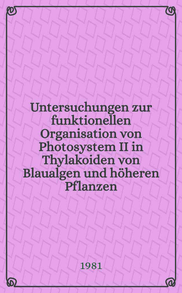 Untersuchungen zur funktionellen Organisation von Photosystem II in Thylakoiden von Blaualgen und höheren Pflanzen : Inaug.-Diss