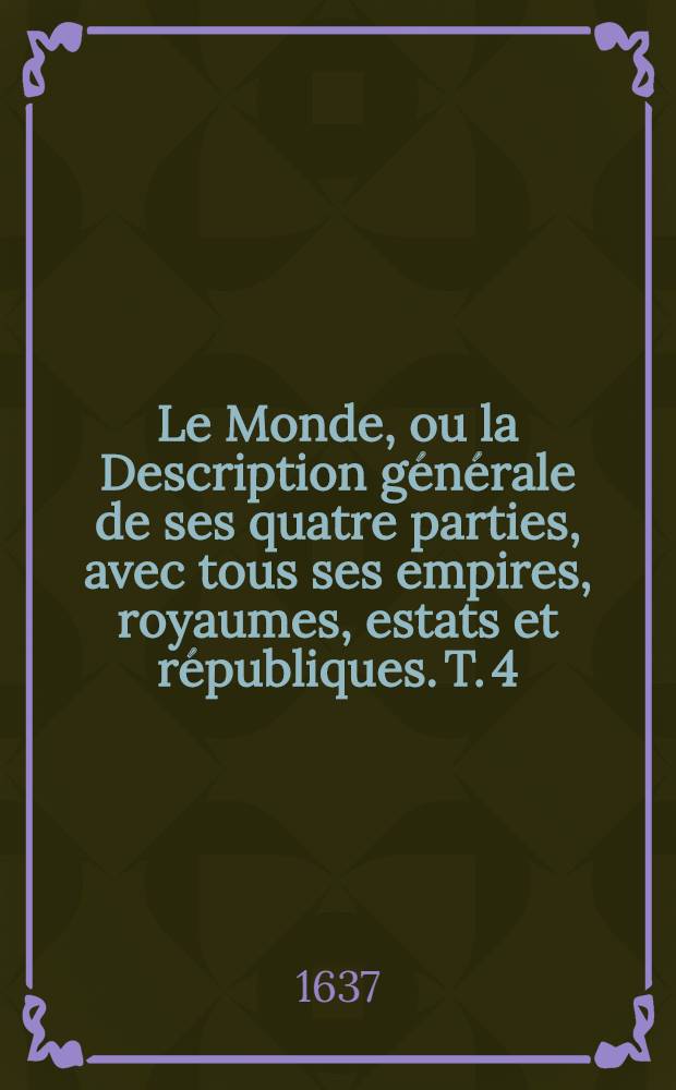 [Le Monde, ou la Description générale de ses quatre parties, avec tous ses empires, royaumes, estats et républiques]. T. 4 : Description générale de l'Amérique