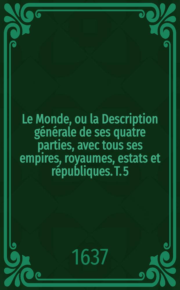 [Le Monde, ou la Description générale de ses quatre parties, avec tous ses empires, royaumes, estats et républiques]. T. 5 : Description générale de l'Europe