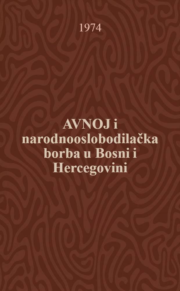 AVNOJ i narodnooslobodilačka borba u Bosni i Hercegovini (1942-1943) : Materijali sa Nauč. skupa održanog u Sarajevu 22. i 23. nov. 1973 g