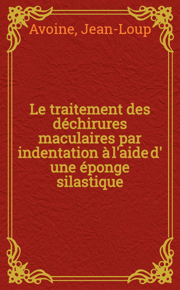 Le traitement des déchirures maculaires par indentation à l'aide d' une éponge silastique : Thèse ..