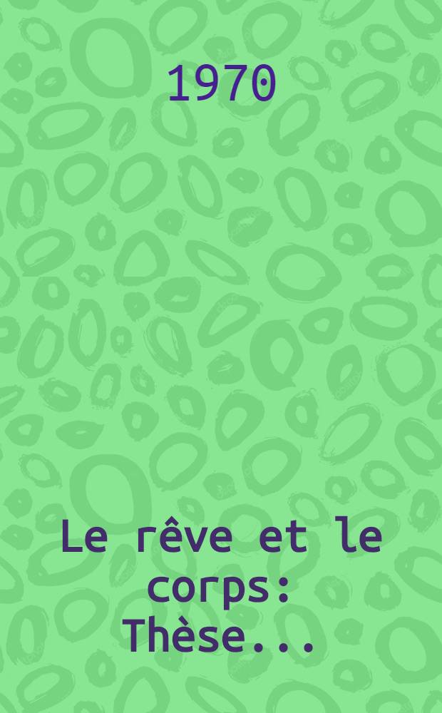 Le rêve et le corps : Thèse ..