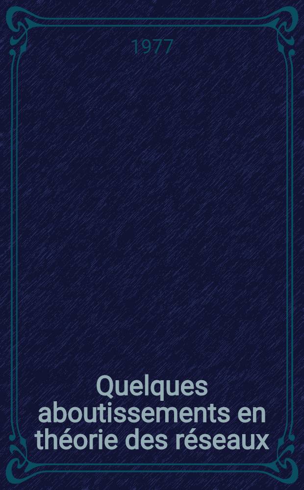 Quelques aboutissements en théorie des réseaux