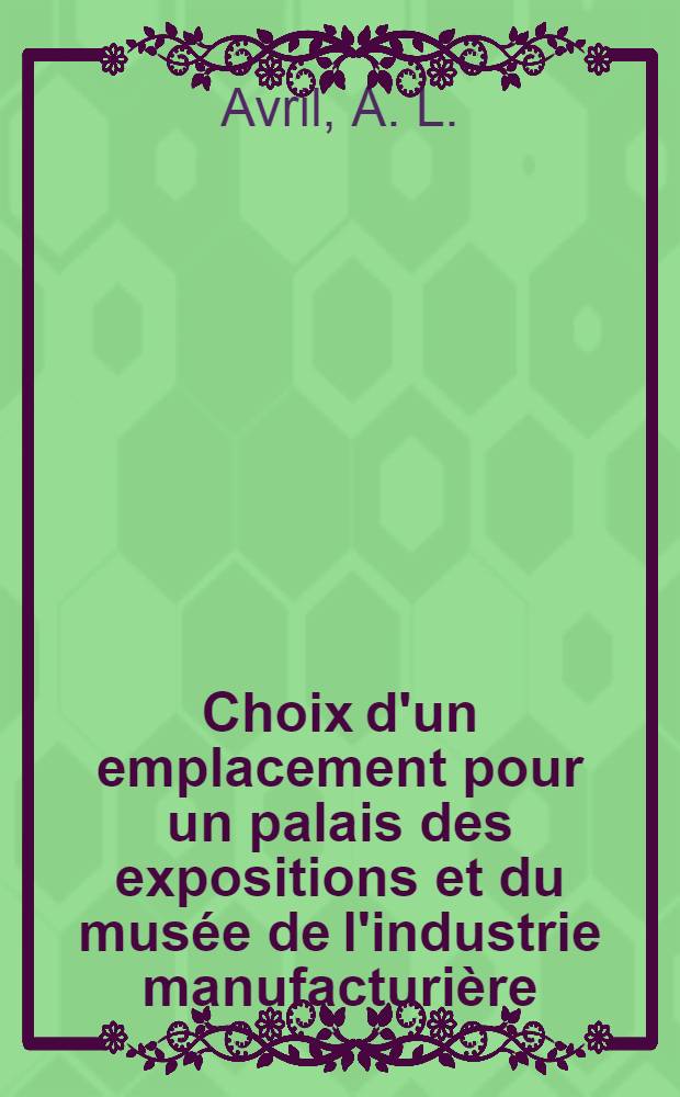 Choix d'un emplacement pour un palais des expositions et du mus&eacute;e de l'industrie manufacturi&egrave;re