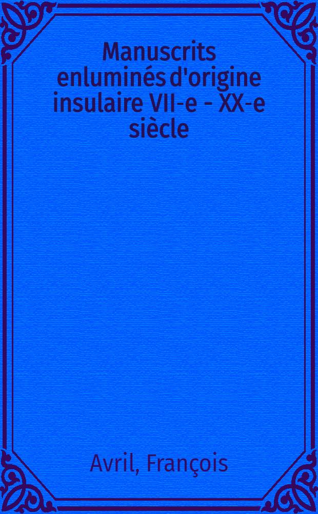 Manuscrits enluminés d'origine insulaire VII-e - XX-e siècle