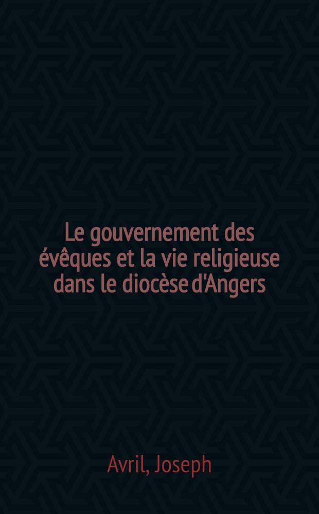 Le gouvernement des évêques et la vie religieuse dans le diocèse d'Angers (1148-1240)