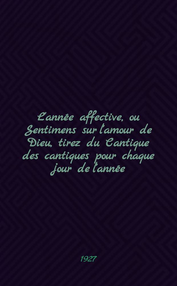 L'année affective, ou Sentimens sur l'amour de Dieu, tirez du Cantique des cantiques pour chaque jour de l'année
