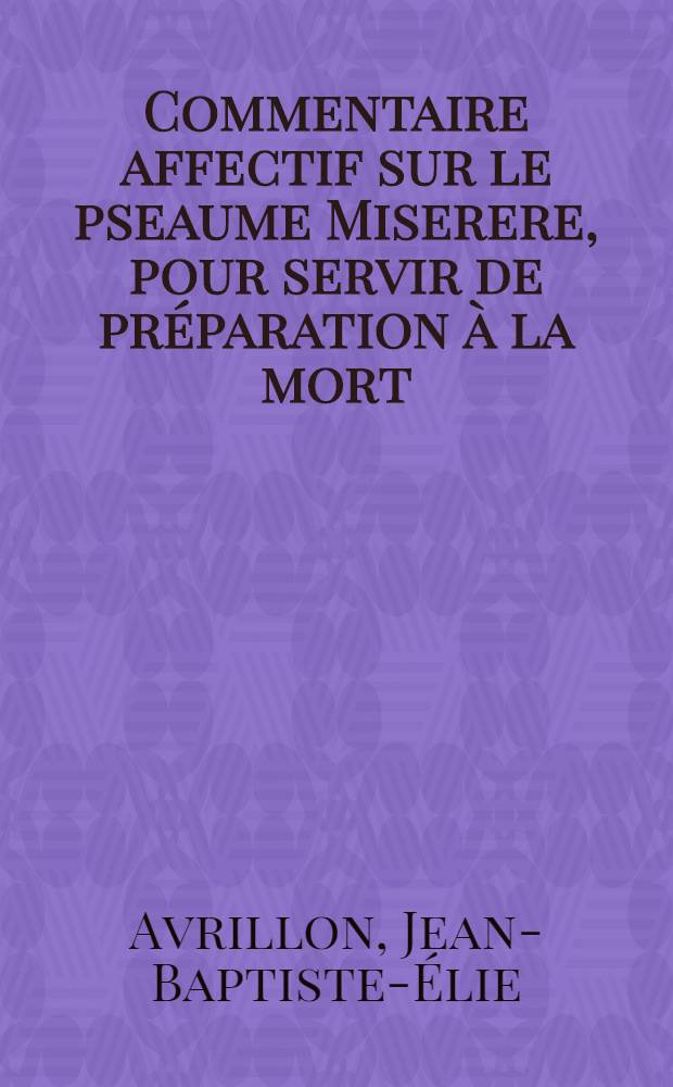 Commentaire affectif sur le pseaume Miserere, pour servir de préparation à la mort