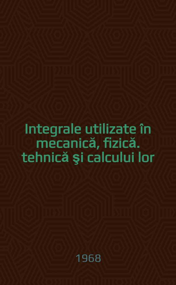 Integrale utilizate în mecanică, fizică. tehnică şi calcului lor