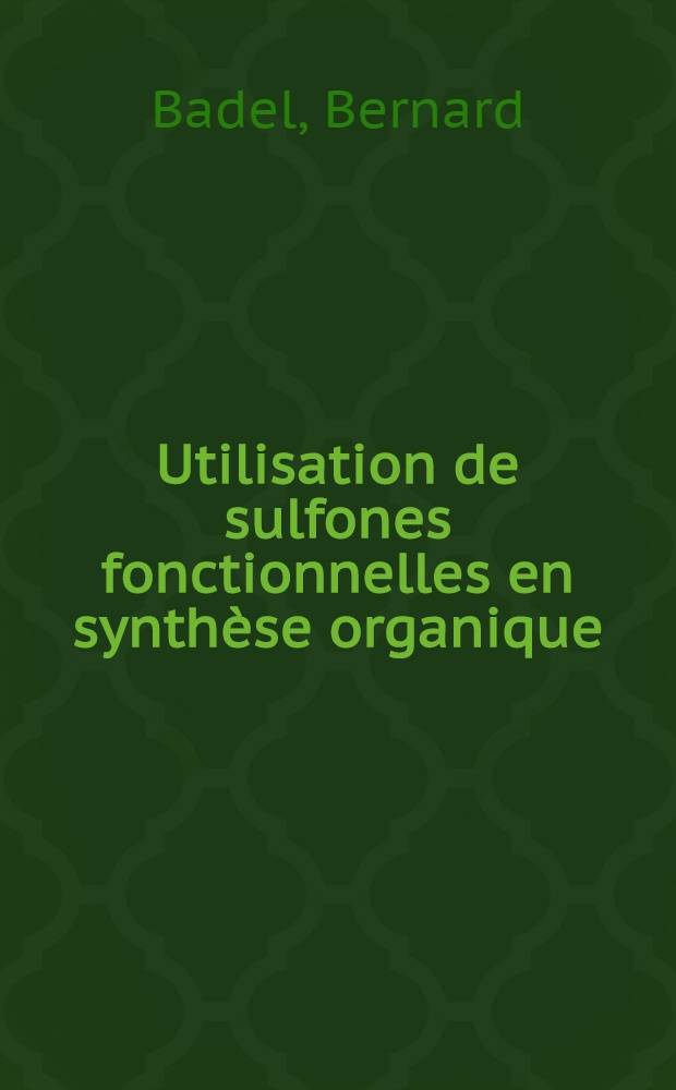 Utilisation de sulfones fonctionnelles en synthèse organique : Thèse