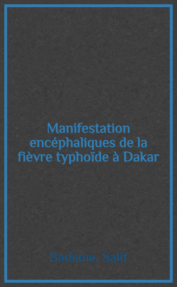 Manifestation encéphaliques de la fièvre typhoïde à Dakar : Bilan de dix années: 1962-1971 : À propos de 98 cas : Thèse ..