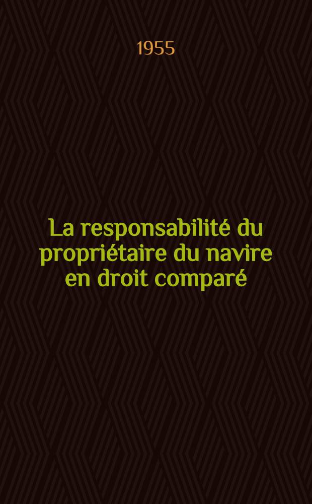 La responsabilité du propriétaire du navire en droit comparé : Thèse pour le doctorat, soutenue ... à la Faculté de droit de Paris