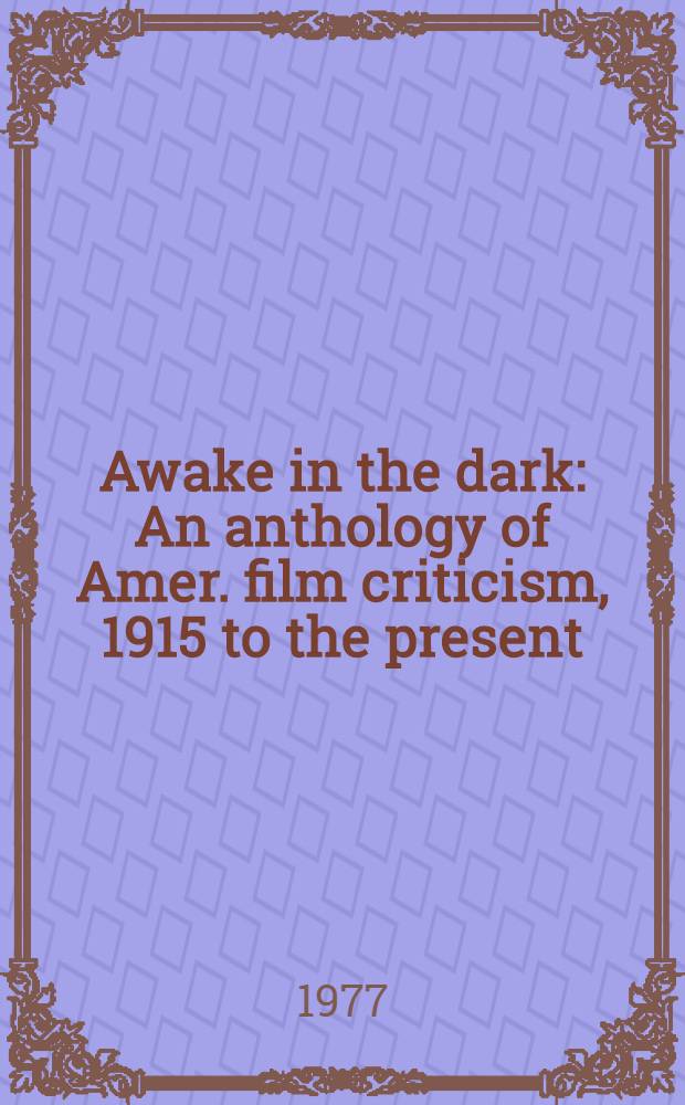 Awake in the dark : An anthology of Amer. film criticism, 1915 to the present