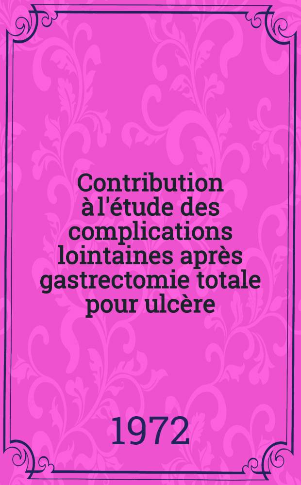 Contribution &agrave; l'&eacute;tude des complications lointaines apr&egrave;s gastrectomie totale pour ulc&egrave;re : &Agrave; propos d'une observation exceptionnelle : Th&egrave;se ..