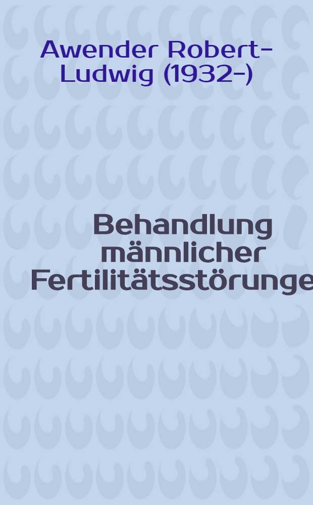 Behandlung männlicher Fertilitätsstörungen : Inaug.-Diss. ... der ... Univ. zu Tübingen