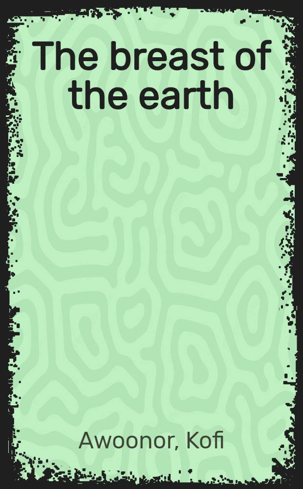 The breast of the earth : A survey of the history, culture, a. lit. of Africa south of the Sahara