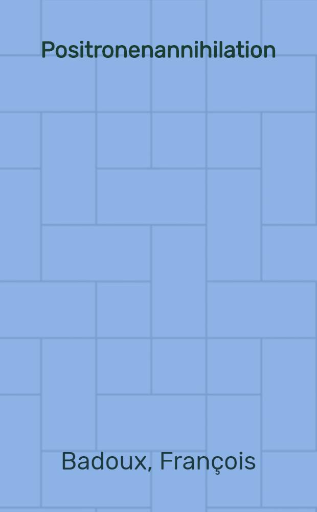Positronenannihilation : Abhandl. ... der Eidgenössischen techn. Hochschule Zürich
