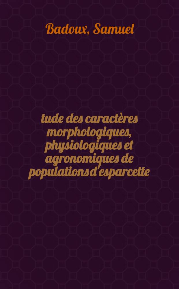 Étude des caractères morphologiques, physiologiques et agronomiques de populations d'esparcette (Onobrychis spp.) : Thèse présentée à l'École polytechnique fédérale, Zurich ..