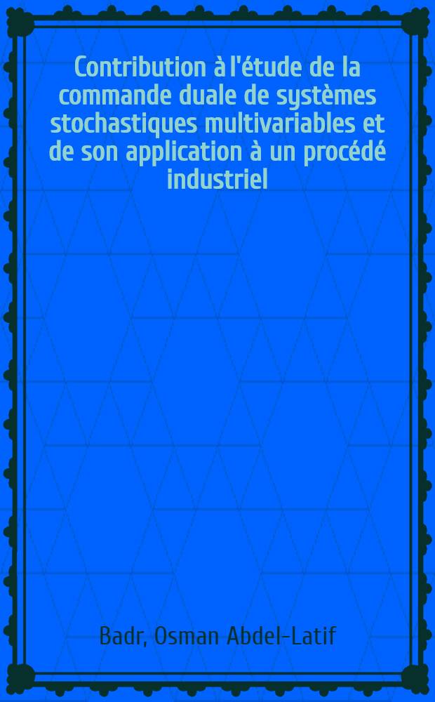 Contribution à l'étude de la commande duale de systèmes stochastiques multivariables et de son application à un procédé industriel : Thèse