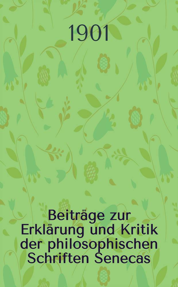 Beiträge zur Erklärung und Kritik der philosophischen Schriften Senecas