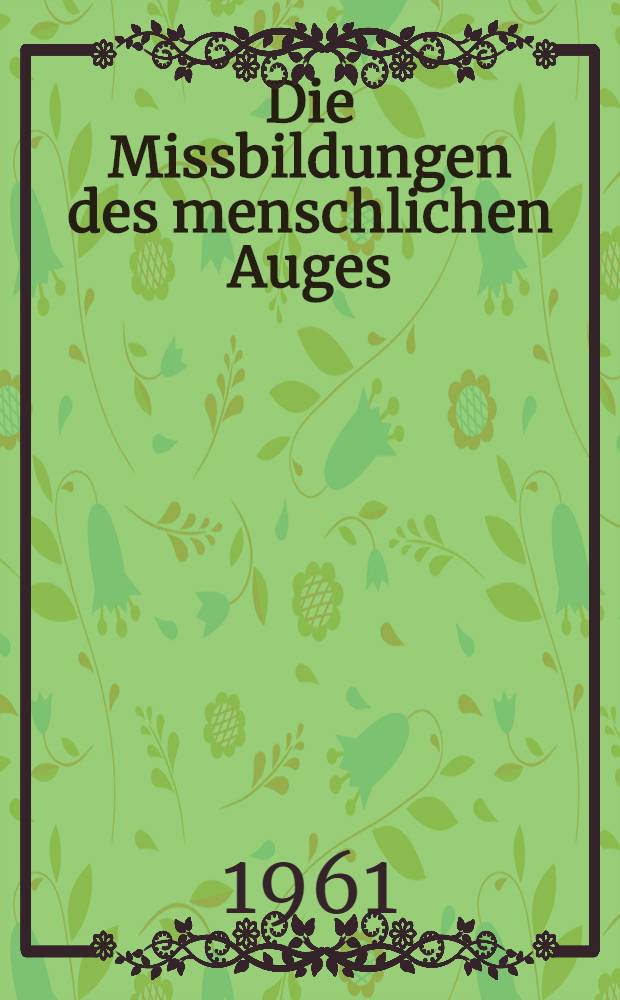 [Die Missbildungen des menschlichen Auges