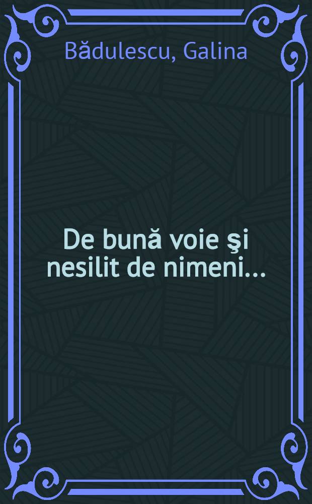 De bună voie şi nesilit de nimeni ...