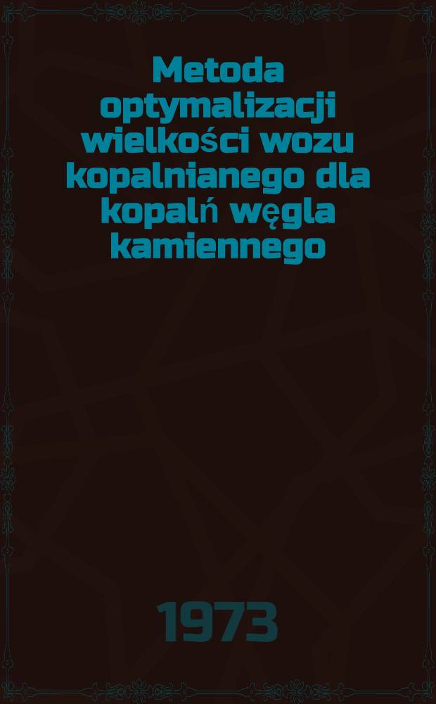 Metoda optymalizacji wielkości wozu kopalnianego dla kopalń węgla kamiennego