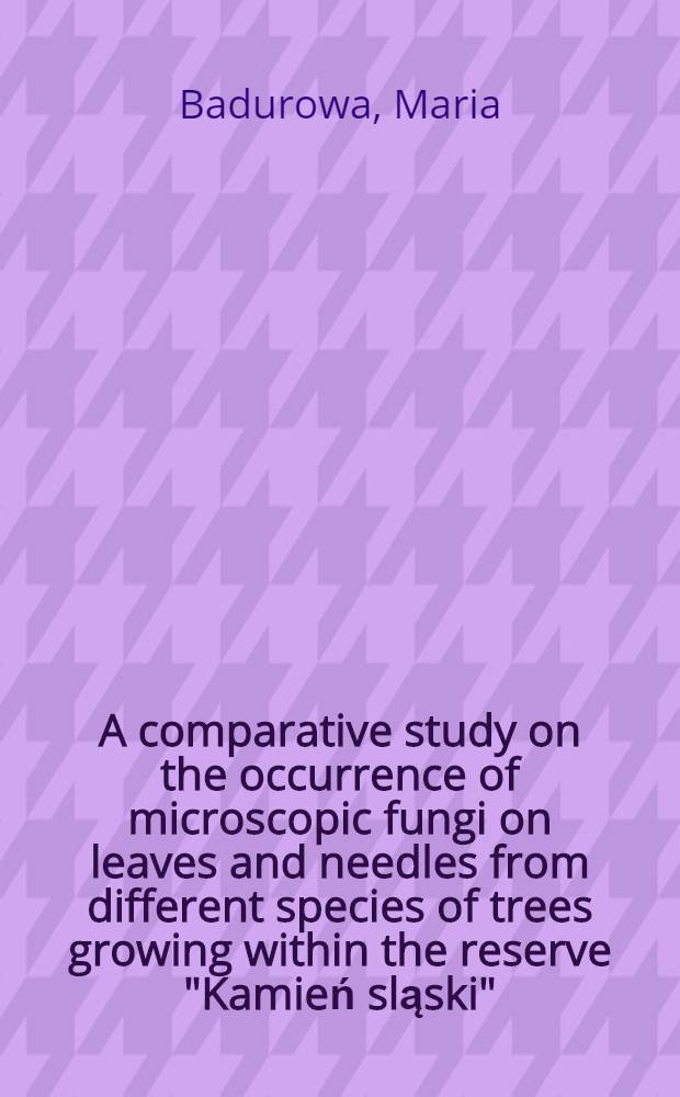 A comparative study on the occurrence of microscopic fungi on leaves and needles from different species of trees growing within the reserve "Kamień sląski"