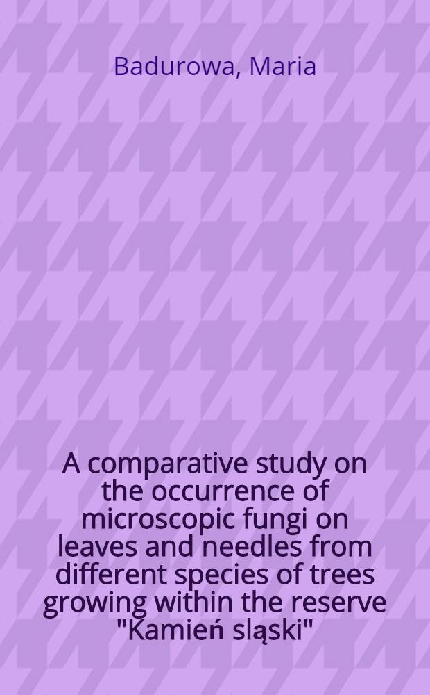 A comparative study on the occurrence of microscopic fungi on leaves and needles from different species of trees growing within the reserve "Kamień sląski"