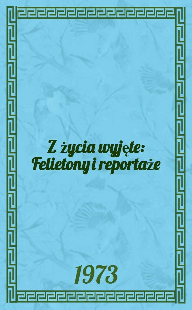Z życia wyjęte : Felietony i reportaże