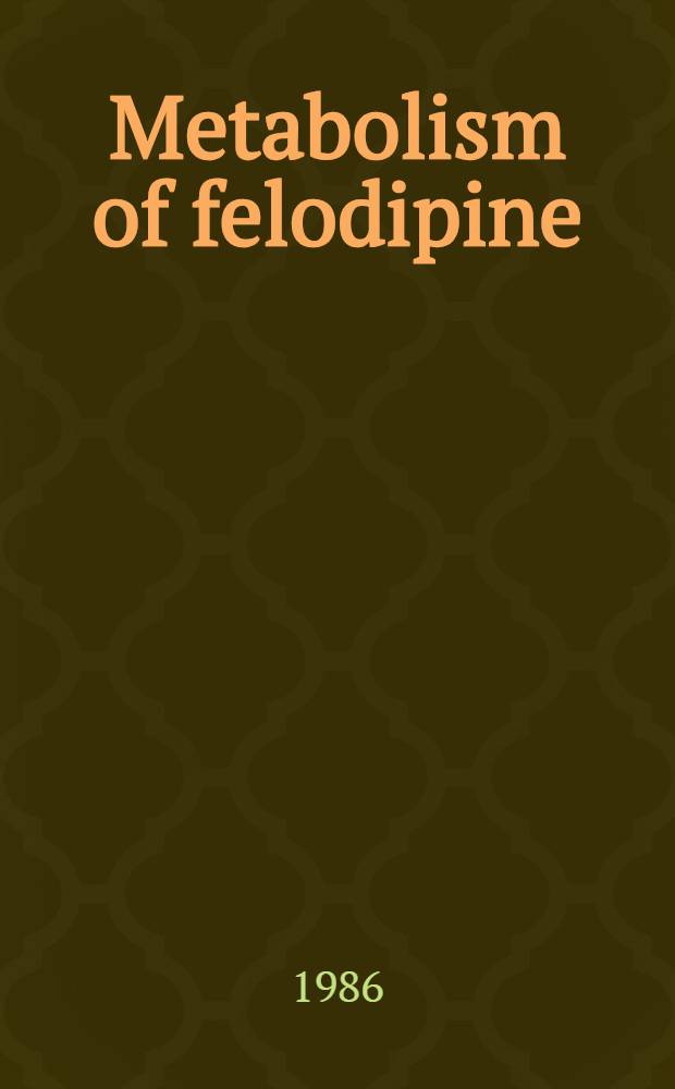 Metabolism of felodipine : Mechanistic a. kinetic studies in vitro-in vivo correlations : Diss.