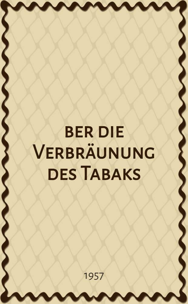 Über die Verbräunung des Tabaks : Von der Eidgenössischen technischen Hochschule in Zürich zur Erlangung der Würde eines Doktors der Naturwissenschaften genehmigte Promotionsarbeit