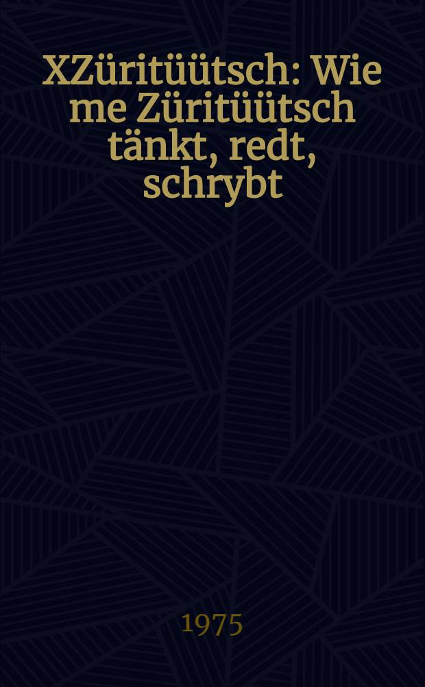 99XZüritüütsch : Wie me Züritüütsch tänkt, redt, schrybt