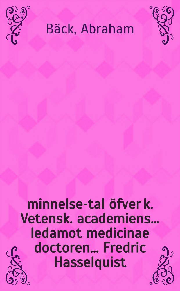 Åminnelse-tal öfver k. Vetensk. academiens ... ledamot medicinae doctoren ... Fredric Hasselquist : Hållit för k. Vetensk. acad. den 6. maji., år 1758