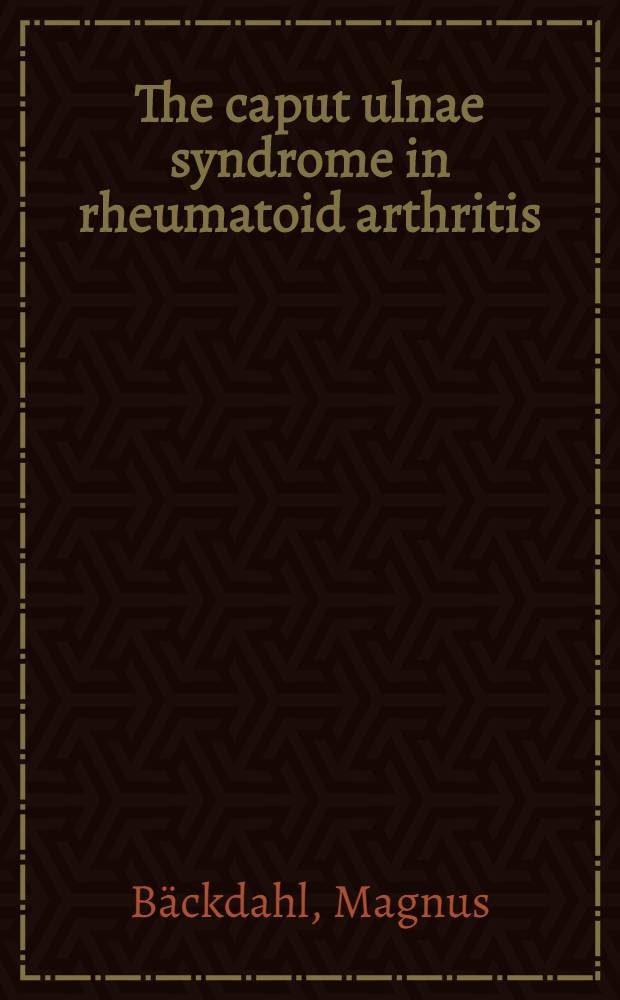 The caput ulnae syndrome in rheumatoid arthritis : A study of the morphology, abnormal anatomy and clinical picture