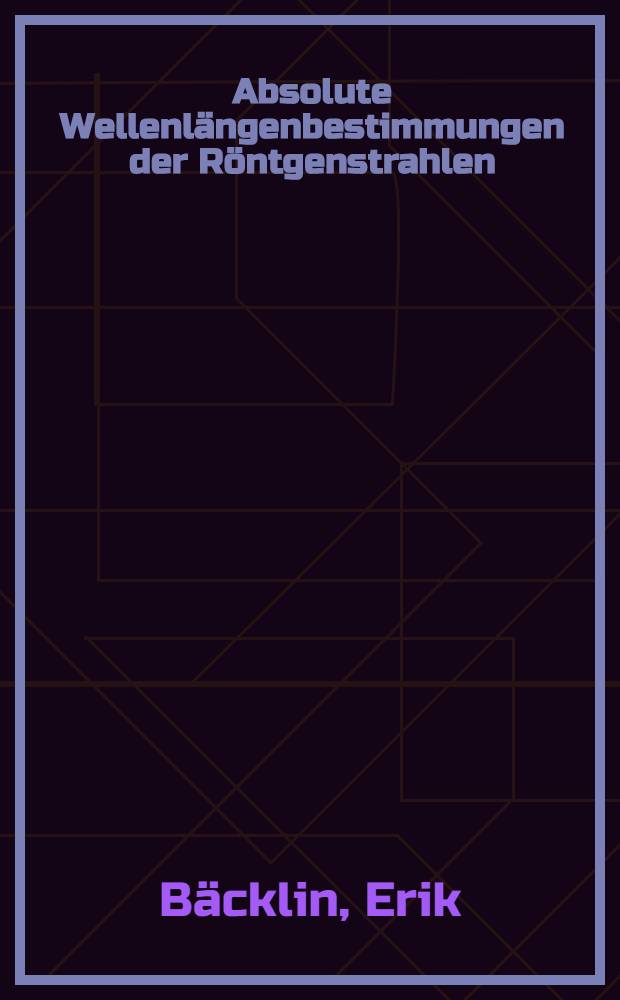 Absolute Wellenlängenbestimmungen der Röntgenstrahlen : Inaug.-Diss
