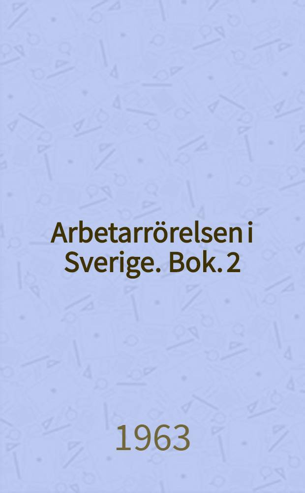 Arbetarrörelsen i Sverige. Bok. 2 : Den politiska arbetarrörelsens sprängning och ett nytt revolutionärt arbetarpartis uppkomst