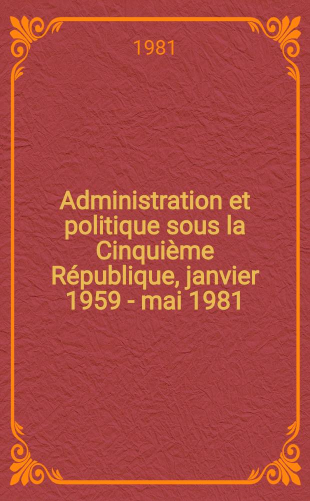 Administration et politique sous la Cinquième République, janvier 1959 - mai 1981