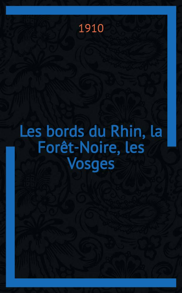 Les bords du Rhin, la Forêt-Noire, les Vosges : Manuel du voyageur