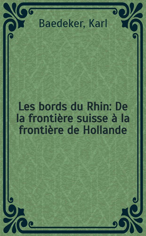 Les bords du Rhin : De la frontière suisse à la frontière de Hollande : Manuel du voyageur