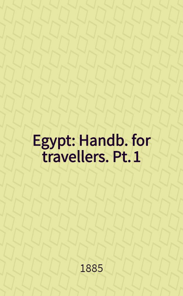 Egypt : Handb. for travellers. Pt. 1 : Lower Egypt with the Fayûm and the peninsula of Sinai