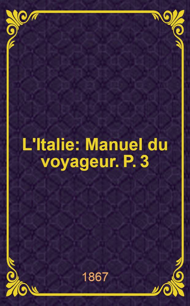 L'Italie : Manuel du voyageur. P. 3 : L'Italie du Sud, la Sicile, les &icirc;les Lipari