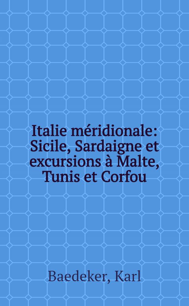 Italie méridionale : Sicile, Sardaigne et excursions à Malte, Tunis et Corfou : Manuel du voyageur