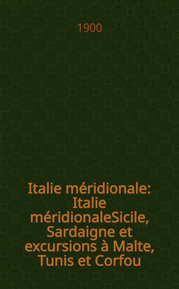 Italie méridionale : Italie méridionaleSicile, Sardaigne et excursions à Malte, Tunis et Corfou : Manuel du voyageur