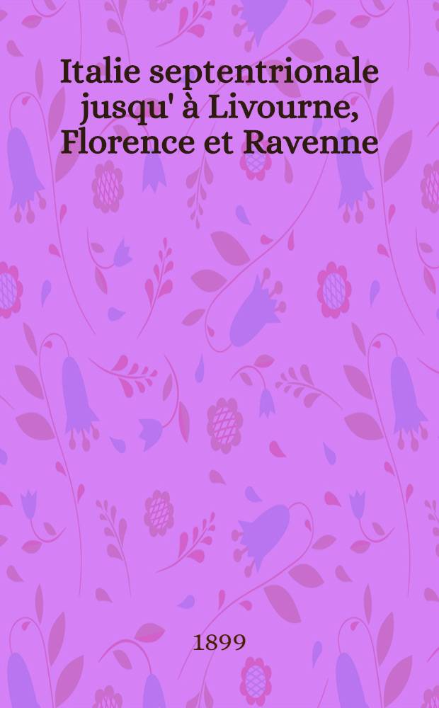 Italie septentrionale jusqu' à Livourne, Florence et Ravenne : Manuel du voyageur