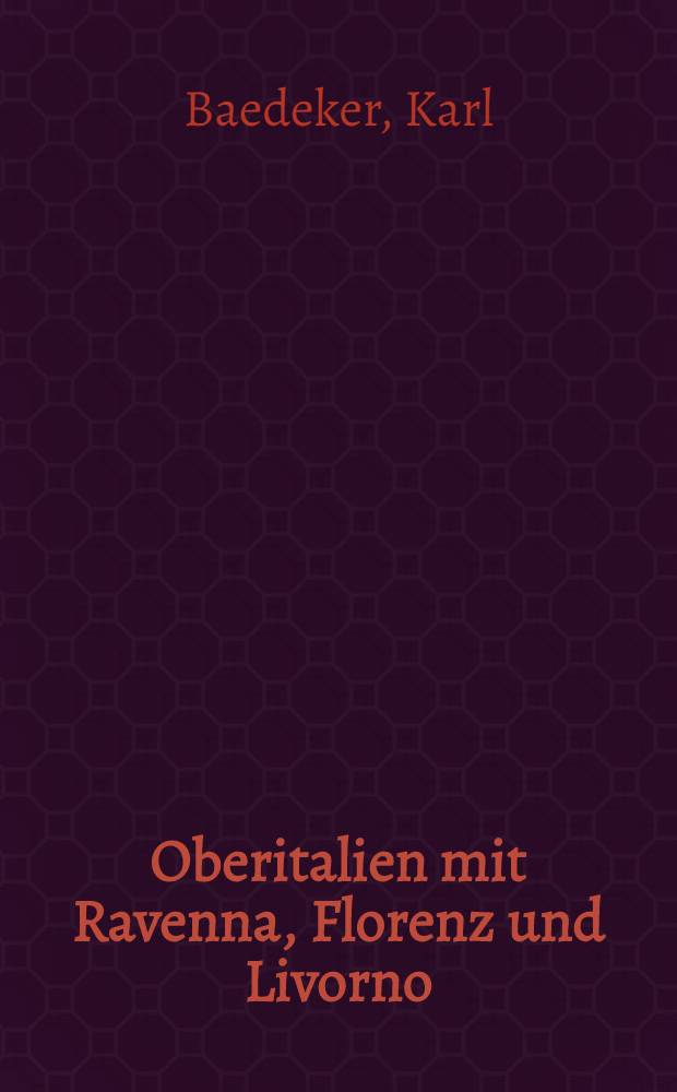 Oberitalien mit Ravenna, Florenz und Livorno : Handbuch für Reisende