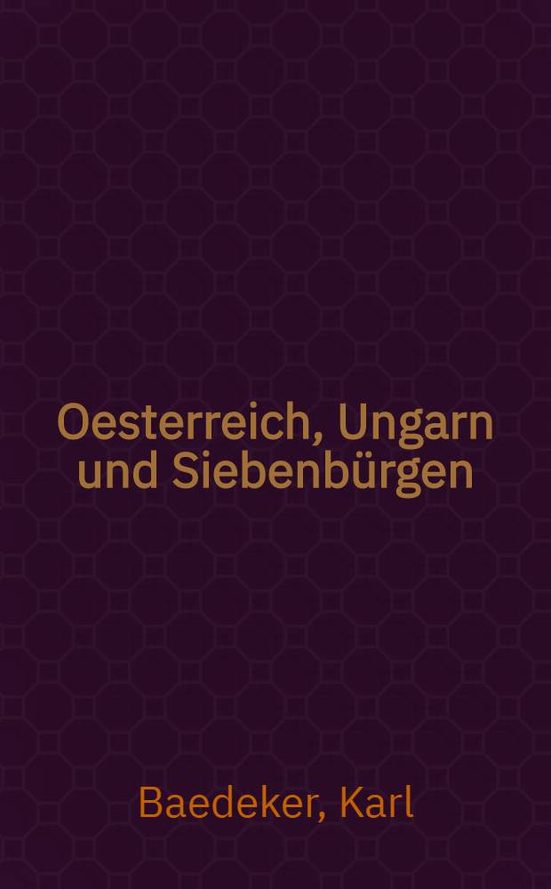 Oesterreich, Ungarn und Siebenbürgen : Handbuch für Reisende